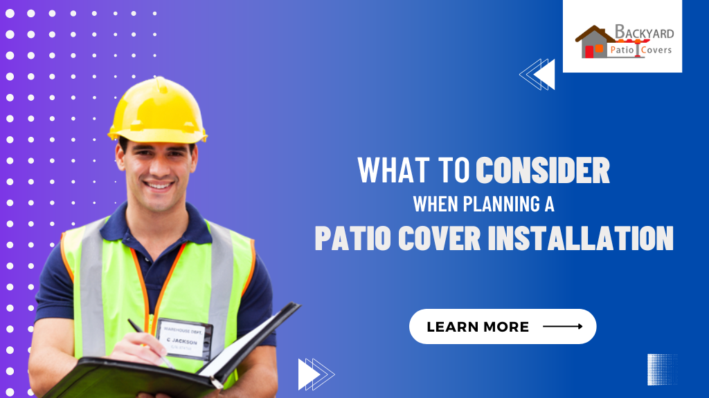 What to Consider When Planning a Patio Cover Installation
