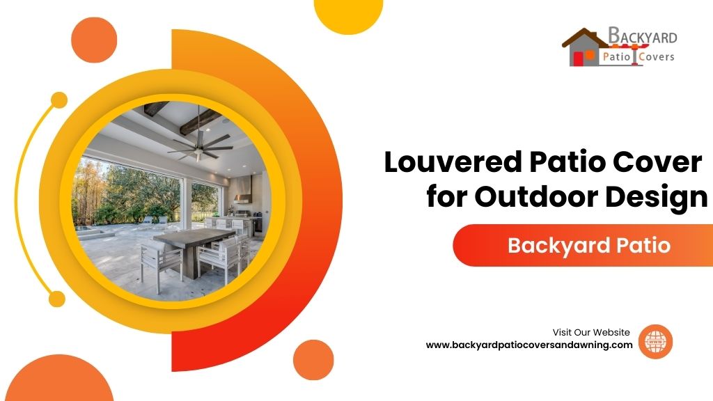 Creative Ways to Use a Louvered Patio Cover in Your Outdoor Design
