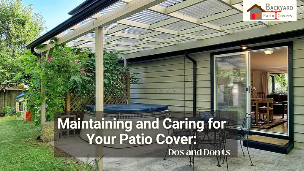 Maintaining and Caring for Your Patio Cover: Dos and Don’ts