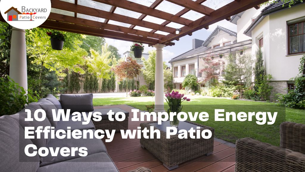 10 Ways to Improve Energy Efficiency with Patio Covers