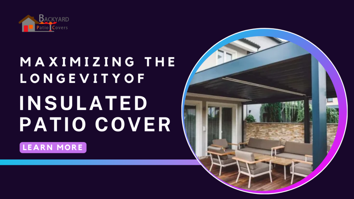Maximizing the Longevity of Your Insulated Patio Cover: Essential Maintenance Tips